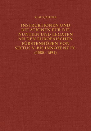 Instruktionen und Relationen für die Nuntien und Legaten an den europäischen Fürstenhöfen von Sixtus