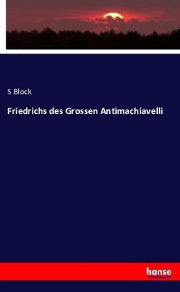 Friedrichs des Grossen Antimachiavelli