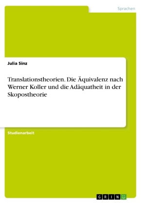 Translationstheorien. Die Äquivalenz nach Werner Koller und die Adäquatheit in der Skopostheorie