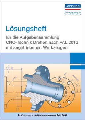 Lösungsheft für die Aufgabensammlung CNC-Technik Drehen nach PAL 2020 mit angetriebenen Werkzeugen