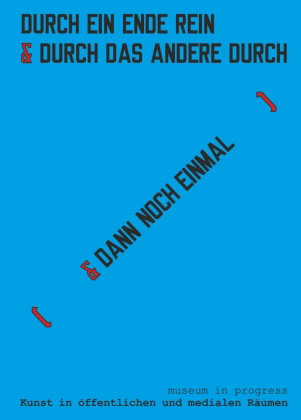 museum in progress. Kunst in öffentlichen und medialen Räumen. DURCH EIN ENDE REIN & [ DAS ANDERE DU