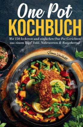One Pot Kochbuch - 150 schnelle und einfache Rezepte aus nur einem Topf