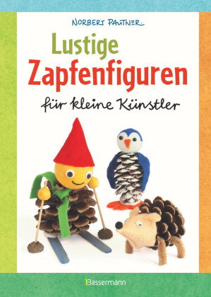 Lustige Zapfenfiguren für kleine Künstler. Das Bastelbuch mit 24 Figuren aus Baumzapfen und anderen