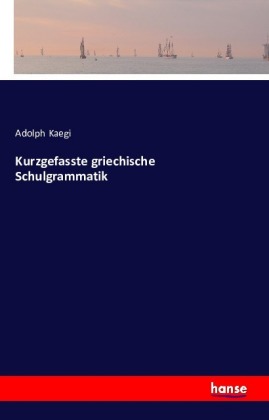 Kurzgefasste griechische Schulgrammatik