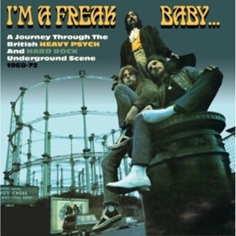 I'm A Freak Baby: A Journey Through The British Heavy Psych and Hard Rock Underground Scene 1969-72,