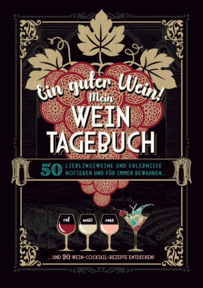 Ein guter Wein! Mein Weintagebuch - Das Notizbuch rund um deine Lieblingsweine und ein schönes Gesch