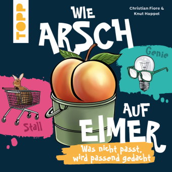 Wie Arsch auf Eimer - Was nicht passt, wird passend gedacht!
