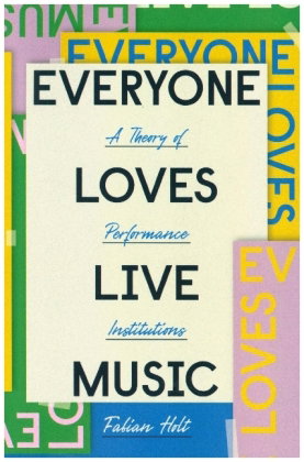 Everyone Loves Live Music - A Theory of Performance Institutions
