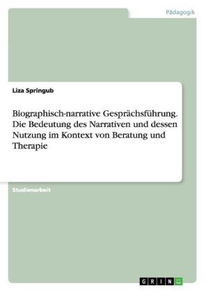 Biographisch-narrative Gesprächsführung. Die Bedeutung des Narrativen und dessen Nutzung im Kontext
