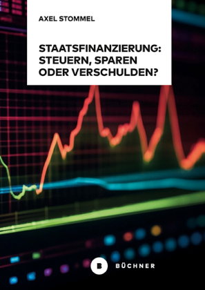 Staatsfinanzierung: Steuern, Sparen oder Verschulden?