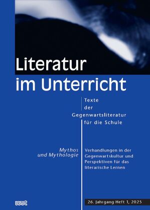Mythos und Mythologie. Verhandlungen in der Gegenwartskultur und Perspektiven für das literarische L