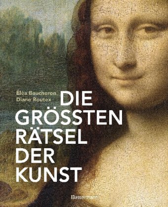 Die größten Rätsel der Kunst. Die geheimen Botschaften hinter den bedeutendsten Werken der Kunstgesc