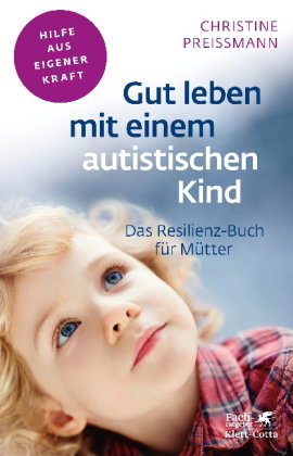 Gut leben mit einem autistischen Kind (Fachratgeber Klett-Cotta, Bd.)