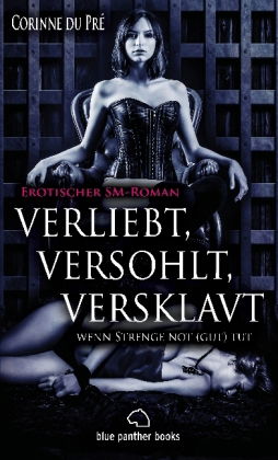 verliebt, versohlt, versklavt - wenn Strenge not (gut) tut | Erotischer SM-Roman