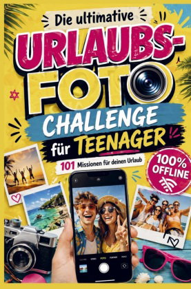 Die ultimative Urlaubs-Foto Challenge für Teenager: 101 Missionen für deinen Urlaub - 100% Offline.