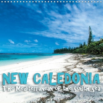 New Caledonia - The Mediterranean of the South Sea (Wall Calendar 2018 300 × 300 mm Square)