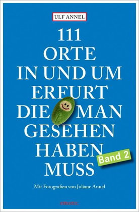 111 Orte in und um Erfurt, die man gesehen haben muss. Bd.2
