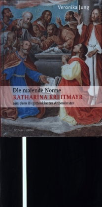 Die malende Nonne Katharina Kreitmayr OSsS (1640-1726) aus dem Birgittenkloster Altomünster