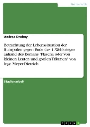 Betrachtung der Lebenssituation der Ruhrpolen gegen Ende des 1. Weltkrieges anhand des Romans "Plasc