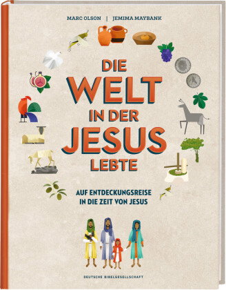 Die Welt in der Jesus lebte. Eine Entdeckungsreise. Der Alltag vor 2000 Jahren: Kinder-Sachbuch über