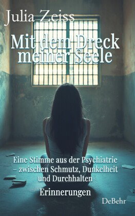 Mit dem Dreck meiner Seele und der Kraft meines Herzens - Eine Stimme aus der Psychiatrie - zwischen