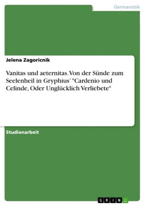 Vanitas und aeternitas. Von der Sünde zum Seelenheil in Gryphius' "Cardenio und Celinde, Oder Unglüc
