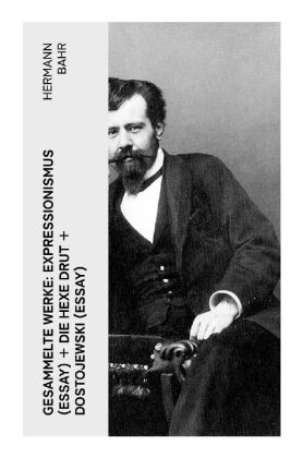 Gesammelte Werke: Expressionismus (Essay) + Die Hexe Drut + Dostojewski (Essay)