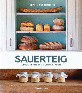 Sauerteig - Glück vermehrt sich in 4 Tagen. Brot backen mit Achtsamkeit, Entschleunigung und entspan