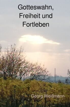 Gotteswahn, Freiheit und Fortleben