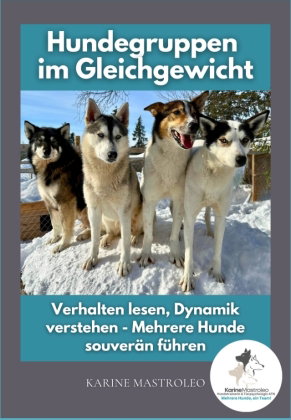 Hundegruppen im Gleichgewicht -Der Praxisratgeber für Mehrhundehaltung, Gruppendynamik und harmonisc