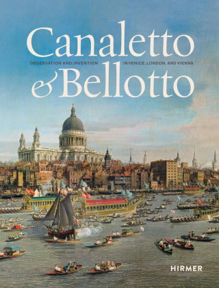 Canaletto & Bellotto - Observation and Invention in Venice, London, and Vienna