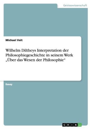 Wilhelm Diltheys Interpretation der Philosophiegeschichte in seinem Werk "Über das Wesen der Philoso