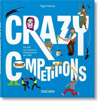 Crazy Competitions. Die 100 verrücktesten Wettbewerbe der Welt