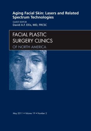Aging Facial Skin: Lasers and Related Spectrum Technologies, An Issue of Facial Plastic Surgery Clin