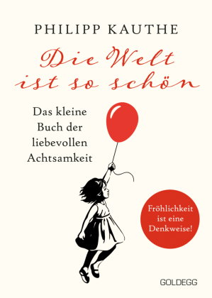 Die Welt ist so schön. Das kleine Buch der liebevollen Achtsamkeit. Ein neuer Blickwinkel für mehr L