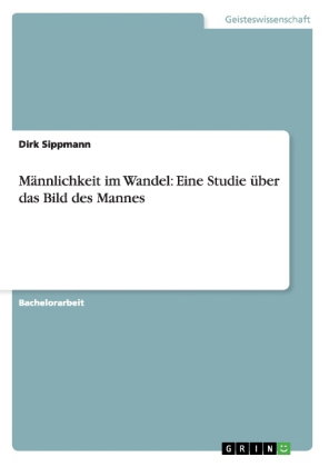 Männlichkeit im Wandel: Eine Studie über das Bild des Mannes