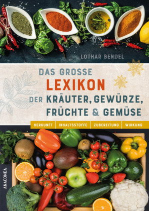 Das große Lexikon der Kräuter, Gewürze, Früchte und Gemüse - Herkunft, Inhaltsstoffe, Zubereitung, W