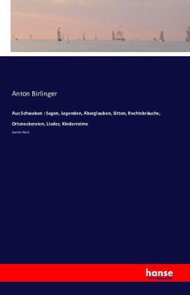 Aus Schwaben : Sagen, Legenden, Aberglauben, Sitten, Rechtsbräuche, Ortsneckereien, Lieder, Kinderre