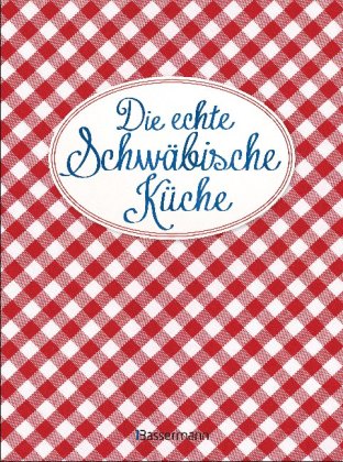 Die echte Schwäbische Küche - Das nostalgische Kochbuch mit regionalen und traditionellen Rezepten a