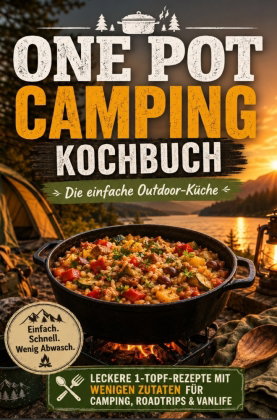 One Pot Camping Kochbuch - Die einfache Outdoor-Küche: Leckere 1-Topf-Rezepte mit wenigen Zutaten fü