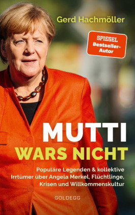 Mutti wars nicht. Populäre Legenden & kollektive Irrtümer über Angela Merkel, Flüchtlingspolitik und