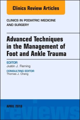 Advanced Techniques in the Management of Foot and Ankle Trauma, An Issue of Clinics in Podiatric Med