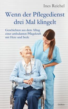 Wenn der Pflegedienst drei Mal klingelt - Geschichten aus dem Alltag einer ambulanten Pflegekraft mi