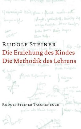 Die Erziehung des Kindes vom Gesichtspunkte der Geisteswissenschaft / Die Methodik des Lehrens und d