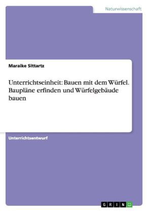 Unterrichtseinheit: Bauen mit dem Würfel. Baupläne erfinden und Würfelgebäude bauen
