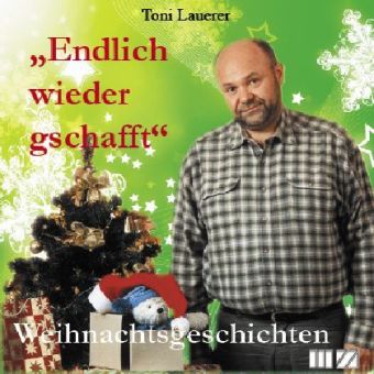 Toni Lauerer liest: Weihnachtsgeschichten. Endlich wieder gschafft, 1 Audio-CD