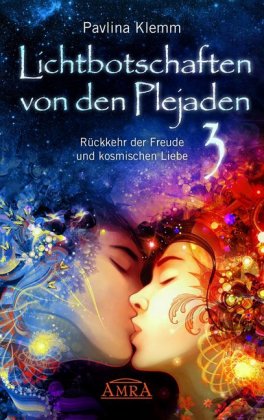 Lichtbotschaften von den Plejaden Band 3: Rückkehr der Freude und kosmischen Liebe (von der SPIEGEL-