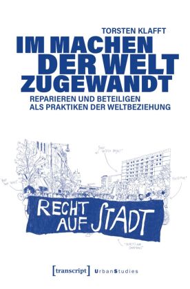Im Machen der Welt zugewandt - Reparieren und Beteiligen als Praktiken der Weltbeziehung
