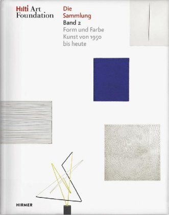 Hilti Art Foundation. Die Sammlung, Form und Farbe - Kunst von 1950 bis heute