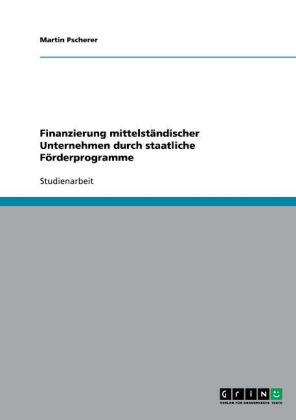 Finanzierung mittelständischer Unternehmen durch staatliche Förderprogramme